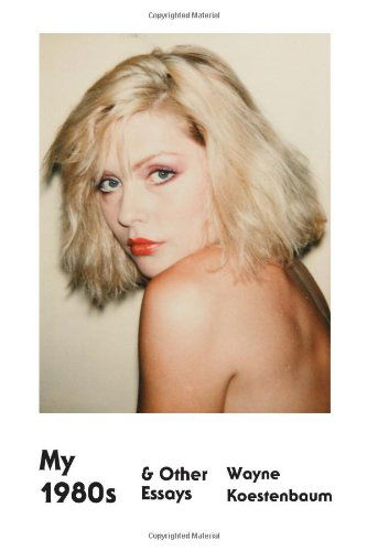 My 1980s and Other Essays - Wayne Koestenbaum - Books - FSG Originals - 9780374533779 - August 13, 2013