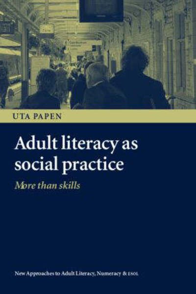 Cover for Uta Papen · Adult Literacy as Social Practice: More Than Skills - New Approaches to Adult Language, Literacy and Numeracy (Pocketbok) [New edition] (2005)