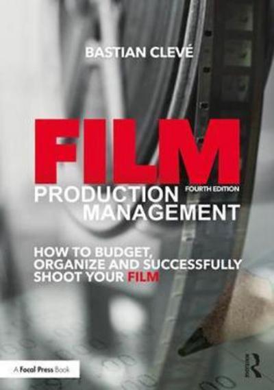 Cover for Bastian Cleve · Film Production Management: How to Budget, Organize and Successfully Shoot your Film (Paperback Book) (2017)