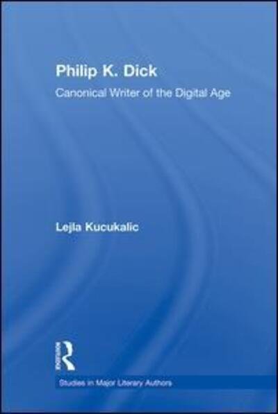 Cover for Lejla Kucukalic · Philip K. Dick: Canonical Writer of the Digital Age - Studies in Major Literary Authors (Pocketbok) (2010)