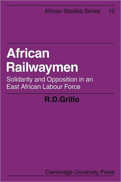 Cover for Grillo, R. D. (University of Sussex) · African Railwaymen: Solidarity and Opposition in an East African Labour Force - African Studies (Pocketbok) (2009)