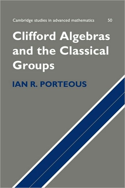 Cover for Porteous, Ian R. (University of Liverpool) · Clifford Algebras and the Classical Groups - Cambridge Studies in Advanced Mathematics (Hardcover Book) (1995)