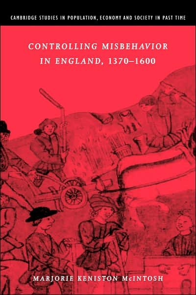 Cover for McIntosh, Marjorie Keniston (University of Colorado, Boulder) · Controlling Misbehavior in England, 1370-1600 - Cambridge Studies in Population, Economy and Society in Past Time (Hardcover Book) (1998)