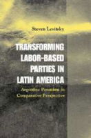 Cover for Levitsky, Steven (Harvard University, Massachusetts) · Transforming Labor-Based Parties in Latin America: Argentine Peronism in Comparative Perspective (Hardcover Book) (2003)