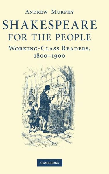 Cover for Murphy, Andrew  (University of St Andrews, Scotland) · Shakespeare for the People: Working Class Readers, 1800–1900 (Hardcover Book) (2008)