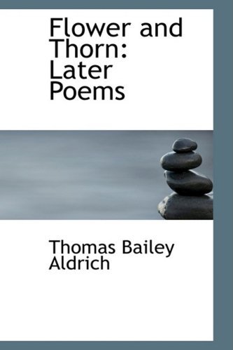 Cover for Thomas Bailey Aldrich · Flower and Thorn: Later Poems (Hardcover Book) (2008)