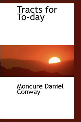 Tracts for To-day - Moncure Daniel Conway - Books - BiblioLife - 9780559792779 - December 9, 2008