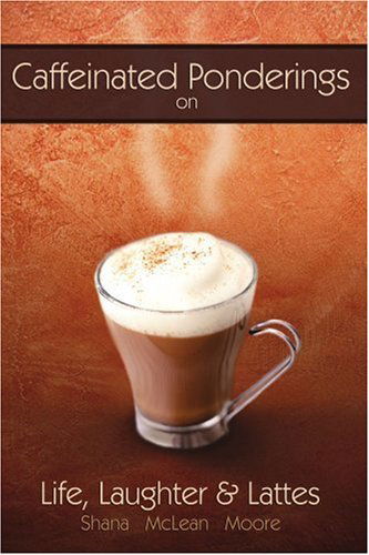 Cover for Shana Moore · Caffeinated Ponderings: on Life, Laughter and Lattes (Paperback Book) (2004)