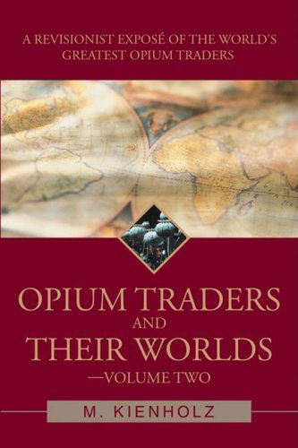 Cover for Mary Kienholz · Opium Traders and Their Worlds-volume Two: a Revisionist Exposé of the World's Greatest Opium Traders (Paperback Book) (2008)