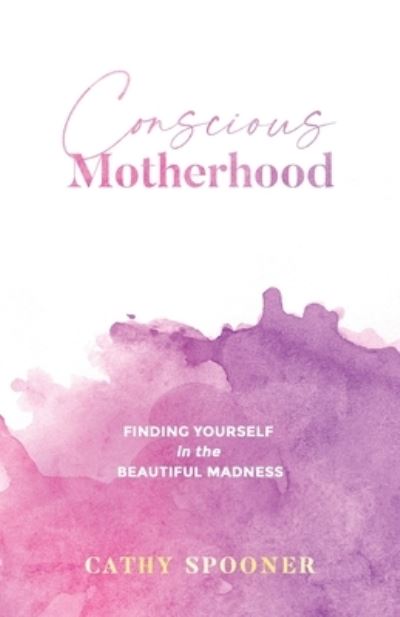 Conscious Motherhood - Cathy Spooner - Books - The Kind Press - 9780645088779 - October 11, 2021