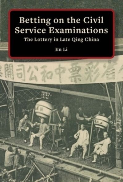 Cover for En Li · Betting on the Civil Service Examinations: The Lottery in Late Qing China - Harvard East Asian Monographs (Hardcover bog) (2023)