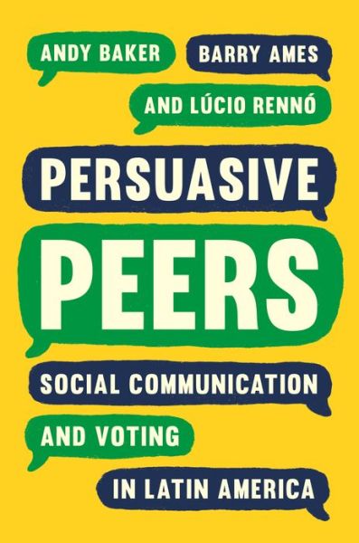 Persuasive Peers: Social Communication and Voting in Latin America - Princeton Studies in Global and Comparative Sociology - Andy Baker - Books - Princeton University Press - 9780691205779 - October 27, 2020