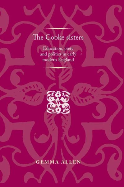 Cover for Gemma Allen · The Cooke Sisters: Education, Piety and Politics in Early Modern England - Politics, Culture and Society in Early Modern Britain (Paperback Book) (2016)