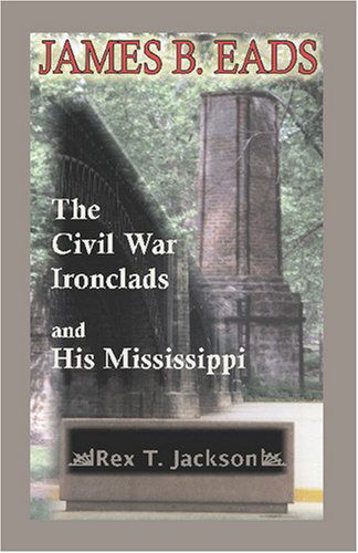 Cover for Rex Jackson · James B. Eads: the Civil War Ironclads and His Mississippi (Paperback Book) (2009)