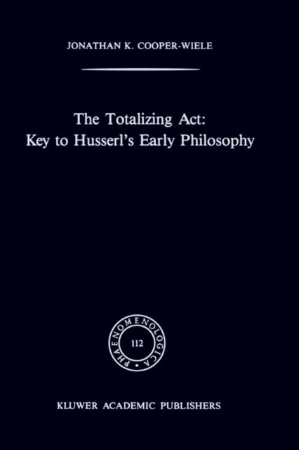 Cover for J.K. Cooper-Wiele · The Totalizing Act: Key to Husserl's Early Philosophy - Phaenomenologica (Hardcover bog) [1989 edition] (1989)