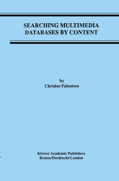 Cover for Christos Faloutsos · Searching Multimedia Databases by Content - Advances in Database Systems (Hardcover Book) [1996 edition] (1996)