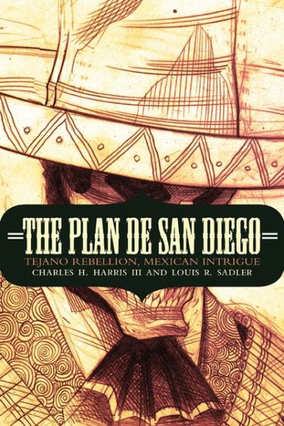 Cover for Charles H. Harris · The Plan de San Diego: Tejano Rebellion, Mexican Intrigue - The Mexican Experience (Paperback Book) (2013)