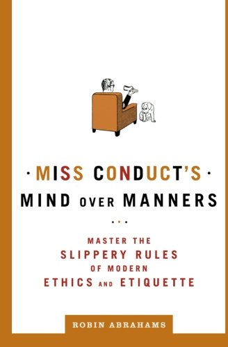 Cover for Robin Abrahams · Miss Conduct's Mind over Manners: Master the Slippery Rules of Modern Ethics and Etiquette (Paperback Book) [First edition] (2009)