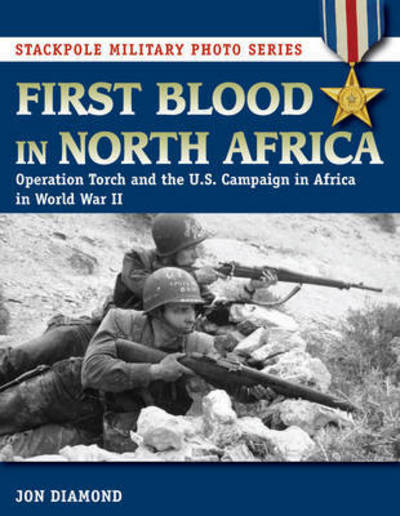 Cover for Jon Diamond · First Blood in North Africa: Operation Torch and the U.S. Campaign in Africa in WWII - Stackpole Military Photo Series (Paperback Book) (2017)