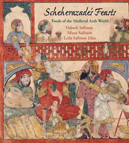 Cover for Habeeb Salloum · Scheherazade's Feasts: Foods of the Medieval Arab World (Hardcover Book) (2013)