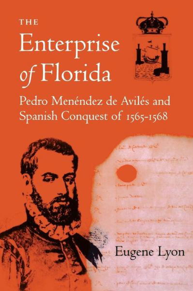 Enterprise of Florida: Pedro Menendez de Aviles and the Spanish Conquest of 1565-68 - Eugene Lyon - Books - University Press of Florida - 9780813007779 - May 1, 1983