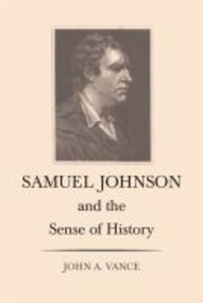 Samuel Johnson and the Sense of History - John A. Vance - Books - University of Georgia Press - 9780820333779 - 2009