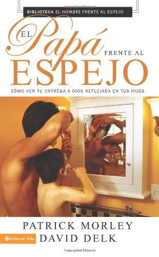 Cover for Patrick Morley · El Pap Frente Al Espejo: C Mo Ver Tu Entrega a Dios Reflejada En Tus Hijos (Paperback Book) [Spanish edition] (2009)