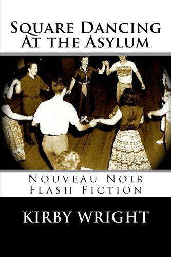 Cover for Kirby Wright · Square Dancing at the Asylum: Nouveau Noir Flash Fiction (Paperback Book) [First edition] (2013)