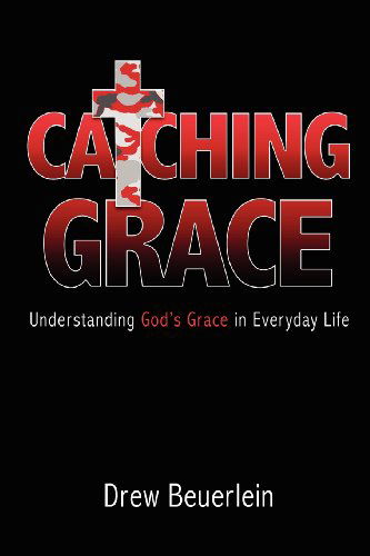 Cover for Drew Beuerlein · Catching Grace: Understanding God's Grace in Everyday Life (Paperback Book) (2012)