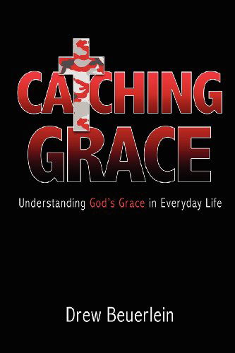 Catching Grace: Understanding God's Grace in Everyday Life - Drew Beuerlein - Kirjat - RICHER Press - 9780974461779 - keskiviikko 15. helmikuuta 2012