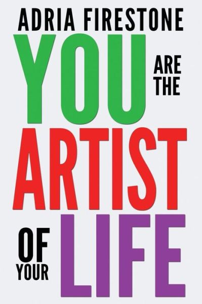 You Are the Artist of Your Life - Adria Firestone - Kirjat - Adria Firestone International LLC - 9780983553779 - lauantai 7. syyskuuta 2013