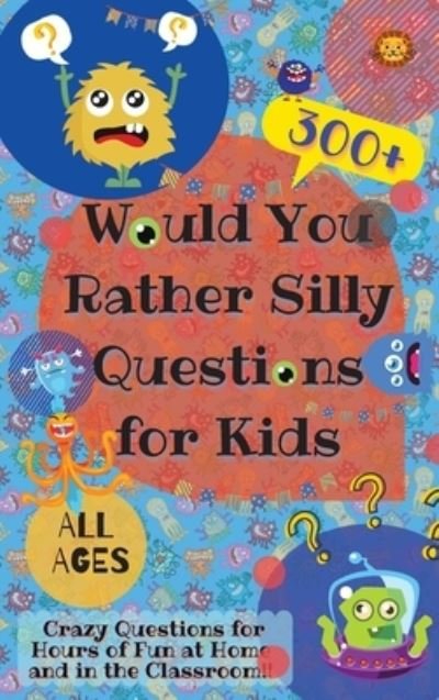 Cover for Laughing Lion · Would You Rather Silly Questions for Kids : 300+ Crazy Questions for Hours of Fun at Home and in the Classroom (Inbunden Bok) (2020)