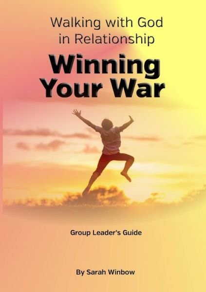 Sarah Winbow · Walking with God in Relationship - Winning Your War Group Leader's Guide (Paperback Book) (2021)