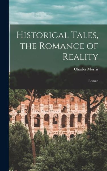 Cover for Charles 1833-1922 Morris · Historical Tales, the Romance of Reality (Hardcover Book) (2021)