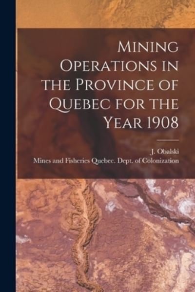 Cover for J (Joseph) 1852-1915 Obalski · Mining Operations in the Province of Quebec for the Year 1908 [microform] (Paperback Bog) (2021)