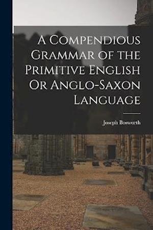Cover for Joseph Bosworth · Compendious Grammar of the Primitive English or Anglo-Saxon Language (Book) (2022)