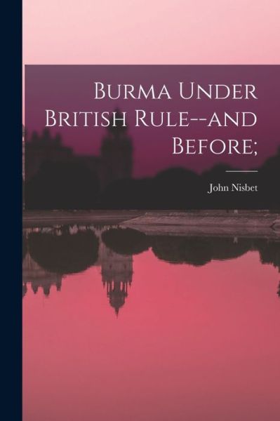 Cover for John Nisbet · Burma under British Rule--And Before; (Bog) (2022)