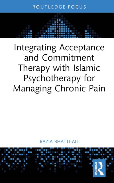 Cover for Razia Bhatti-Ali · Integrating Acceptance and Commitment Therapy with Islamic Psychotherapy for Managing Chronic Pain - Islamic Psychology and Psychotherapy (Hardcover Book) (2023)