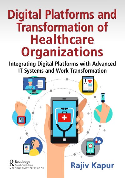 Cover for Rajiv Kapur · Digital Platforms and Transformation of Healthcare Organizations: Integrating Digital Platforms with Advanced IT Systems and Work Transformation (Paperback Book) (2023)