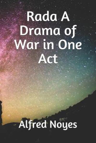 Rada A Drama of War in One Act - Alfred Noyes - Books - Independently Published - 9781077529779 - July 6, 2019