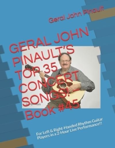 Cover for Geral John Pinault · GERAL JOHN PINAULT?S TOP 35 CONCERT SONGS! ? Book #45 : For Left &amp; Right-Handed Rhythm Guitar Players in a 2-Hour Live Performance!! (Taschenbuch) (2019)