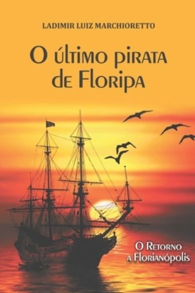 Cover for Ladimir Luiz Marchioretto · O ultimo pirata de Floripa (Paperback Book) (2019)