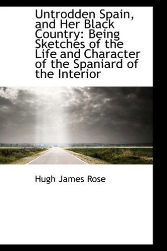 Cover for Hugh James Rose · Untrodden Spain, and Her Black Country: Being Sketches of the Life and Character of the Spaniard of (Paperback Book) (2009)