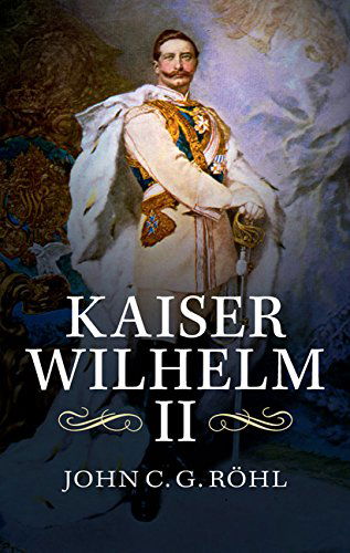 Cover for Rohl, John C. G. (University of Sussex) · Kaiser Wilhelm II: A Concise Life (Paperback Book) (2014)