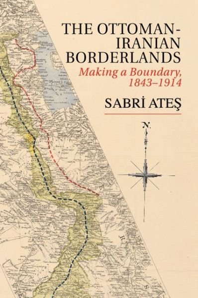 Cover for Ates, Sabri (Southern Methodist University, Texas) · Ottoman-Iranian Borderlands: Making a Boundary, 1843-1914 (Taschenbuch) (2015)