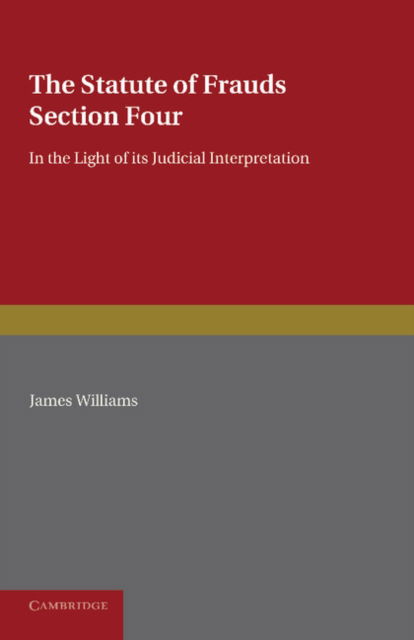 Cover for James Williams · The Statute of Frauds Section Four: In the Light of its Judicial Interpretation (Pocketbok) (2013)