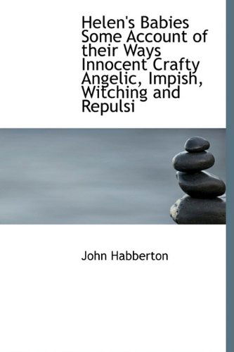 Cover for John Habberton · Helen's Babies Some Account of Their Ways Innocent Crafty Angelic, Impish, Witching and Repulsi (Hardcover Book) (2009)