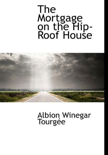 Cover for Albion Winegar Tourgee · The Mortgage on the Hip-roof House (Hardcover Book) (2009)