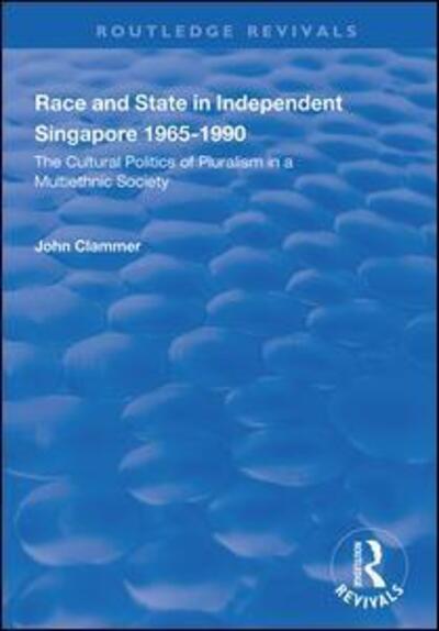 Cover for John Clammer · Race and State in Independent Singapore 1965–1990: The Cultural Politics of Pluralism in a Multiethnic Society - Routledge Revivals (Hardcover Book) (2019)