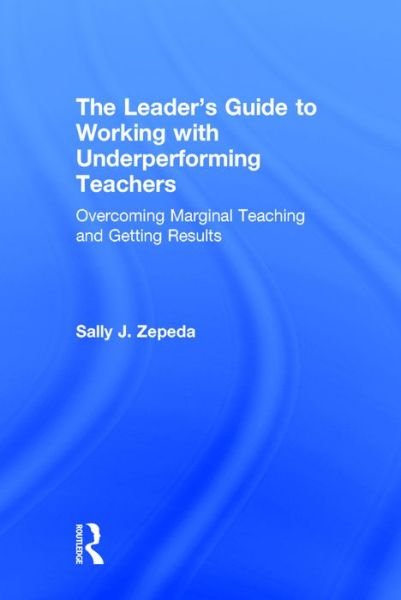 Cover for Zepeda, Sally J (University of Georgia, USA) · The Leader's Guide to Working with Underperforming Teachers: Overcoming Marginal Teaching and Getting Results (Hardcover Book) (2016)